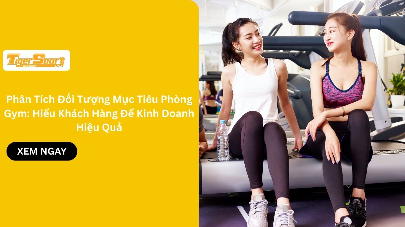 Phân Tích Đối Tượng Mục Tiêu Phòng Gym: Hiểu Khách Hàng Để Kinh Doanh Hiệu Quả