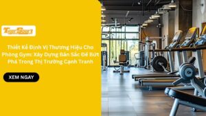 Thiết Kế Định Vị Thương Hiệu Cho Phòng Gym: Xây Dựng Bản Sắc Để Bứt Phá Trong Thị Trường Cạnh Tranh
