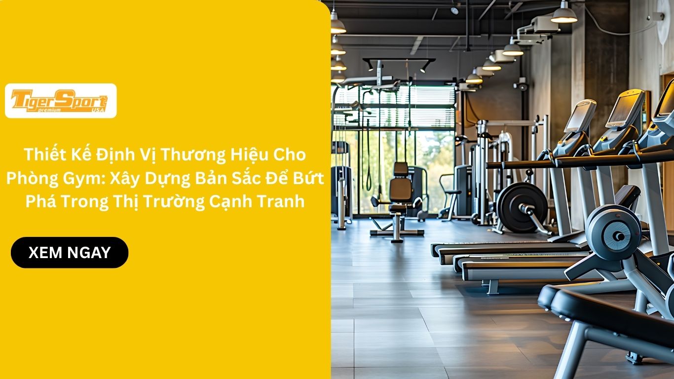 Thiết Kế Định Vị Thương Hiệu Cho Phòng Gym: Xây Dựng Bản Sắc Để Bứt Phá Trong Thị Trường Cạnh Tranh