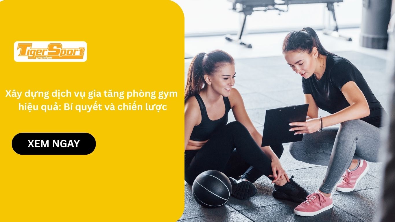 Xây dựng dịch vụ gia tăng phòng gym hiệu quả: Bí quyết và chiến lược