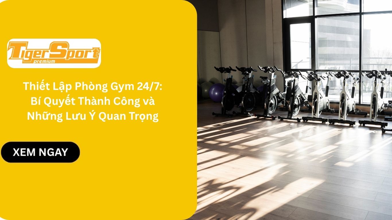 Thiết Lập Phòng Gym 24/7: Bí Quyết Thành Công và Những Lưu Ý Quan Trọng