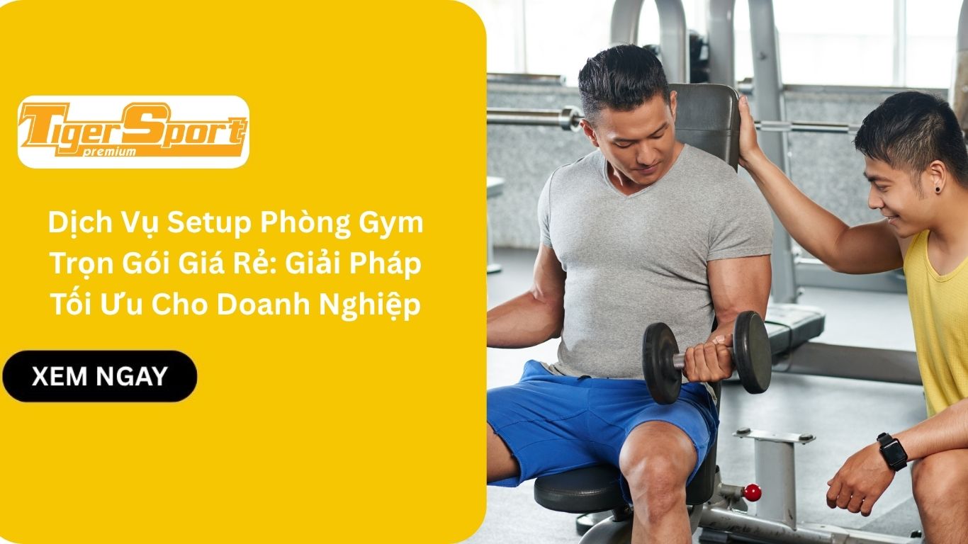 Dịch Vụ Setup Phòng Gym Trọn Gói Giá Rẻ: Giải Pháp Tối Ưu Cho Doanh Nghiệp