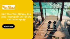 Cách Chọn Thiết Bị Phòng Gym 2025 – Hướng Dẫn Chi Tiết Cho Chủ Doanh Nghiệp