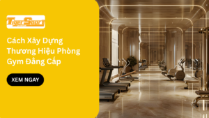 Cách Xây Dựng Thương Hiệu Phòng Gym Đẳng Cấp